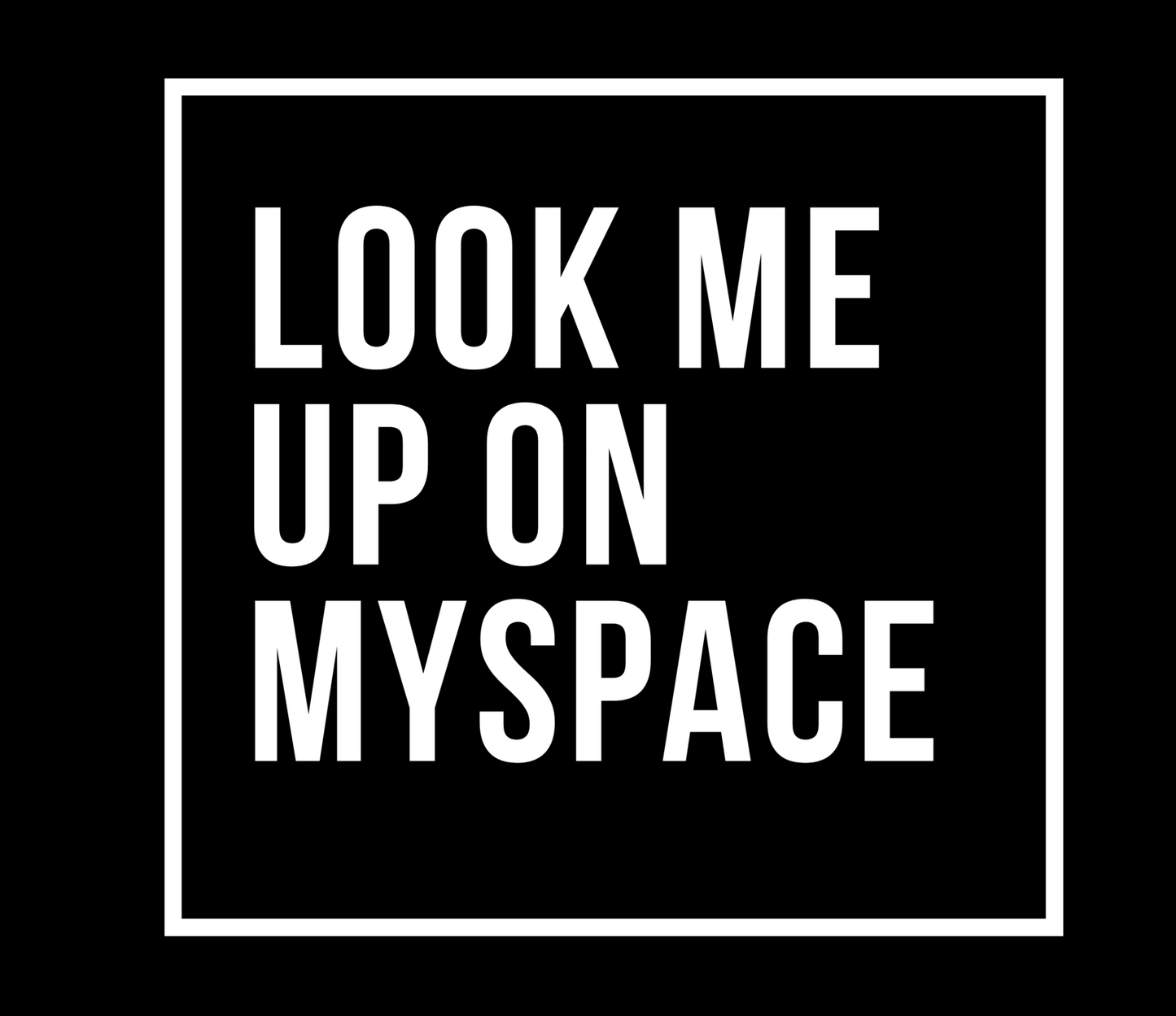LOOK ME UP ON MYSPACE -  Obnoxious Apparel - Funny Offensive Shirts for Men