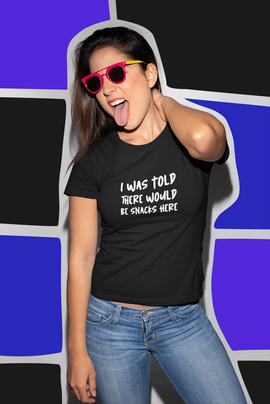 1 I was told there would be snacks here Obnoxious Women Shirt